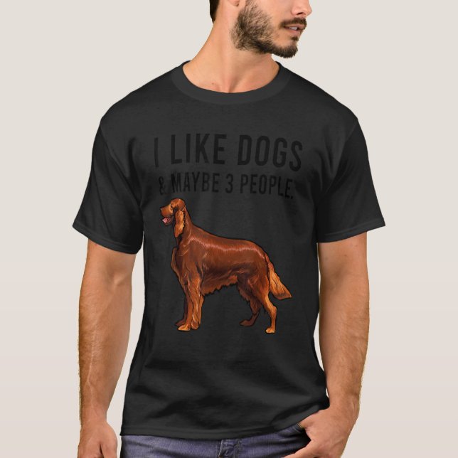 I Like Irish Setter Dogs And Maybe 3 People T-Shirt (Vorderseite)