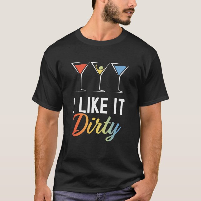 I Like It Dirty Dirty Martini Glass Drink Happy Ho T-Shirt (Vorderseite)