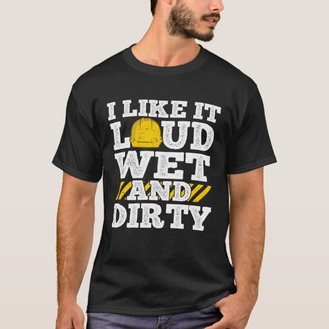 I Like It Loud Wet & Dirty Saying Construction Sit T-Shirt (Vorderseite)