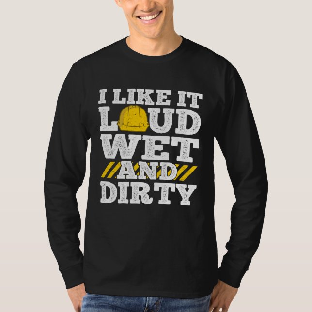 I Like It Loud Wet & Dirty Saying Construction Sit T-Shirt (Vorderseite)