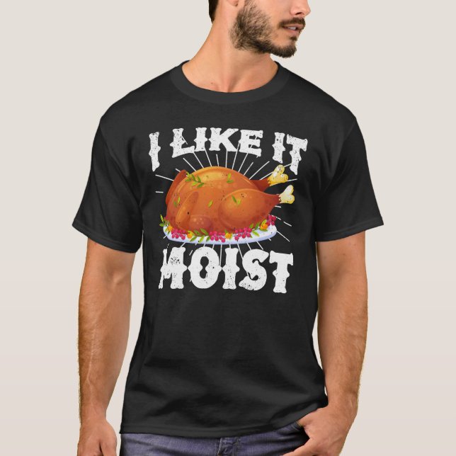 I Like It Moist Funny Turkey Thanksgiving T-Shirt (Vorderseite)