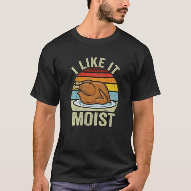I Like It Moist Thanksgiving Costume Turkey Day Le T-Shirt (Vorderseite)