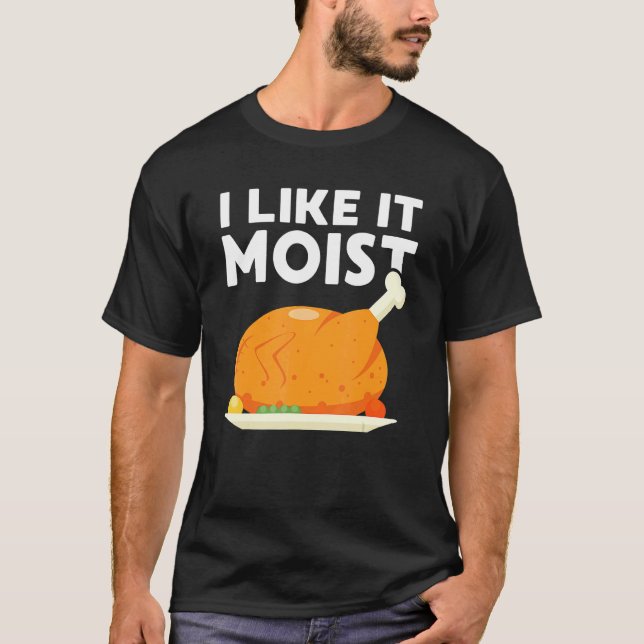 I Like It Moist  Thanksgiving Dinner Turkey Eating T-Shirt (Vorderseite)
