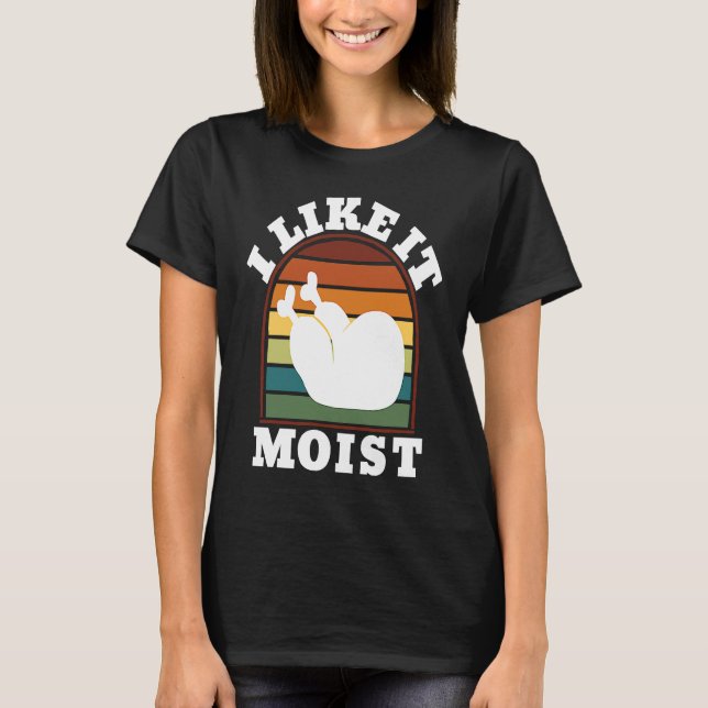 I Like it Moist Turkey Leg Thanksgiving Day T-Shirt (Vorderseite)