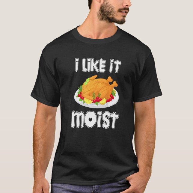 I Like It Moist  Turkey  Thanksgiving Turkey day T-Shirt (Vorderseite)