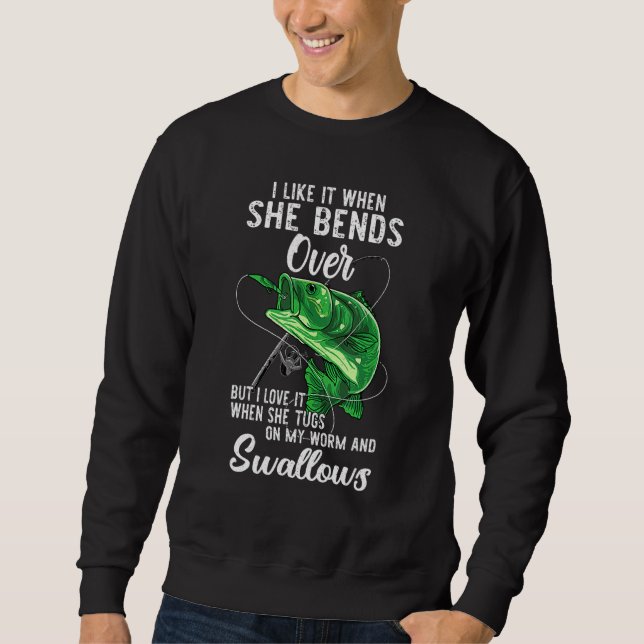 I Like It When She Bends Over Fishing Apparel Sweatshirt (Vorderseite)