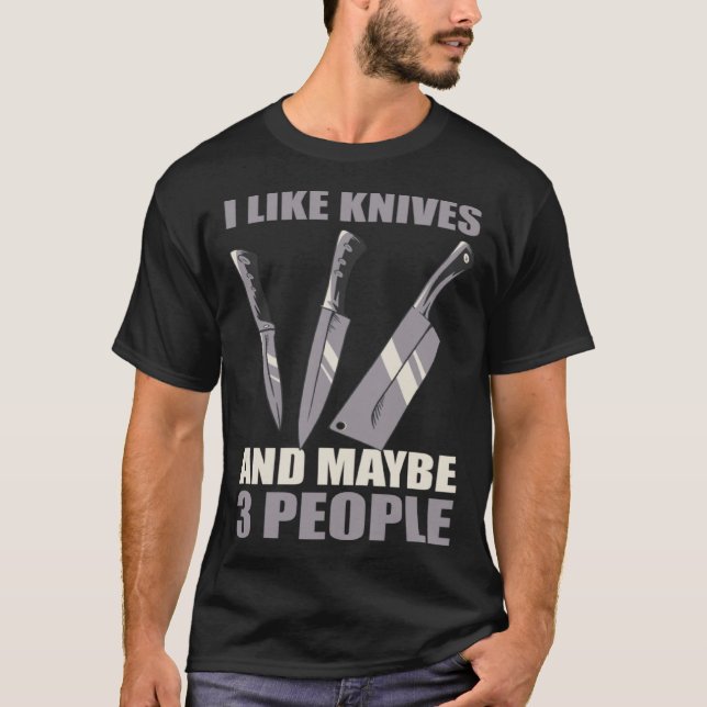 I Like Knives And Maybe 3 People T-Shirt (Vorderseite)