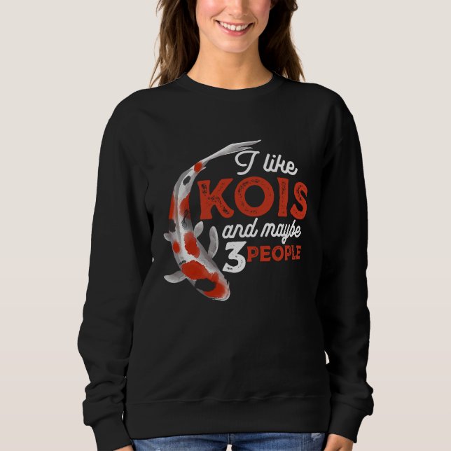 I Like Kois And Maybe 3 People Japanese Carp Fishk Sweatshirt (Vorderseite)
