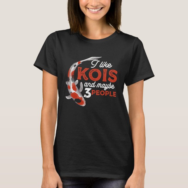 I Like Kois And Maybe 3 People Japanese Carp Fishk T-Shirt (Vorderseite)