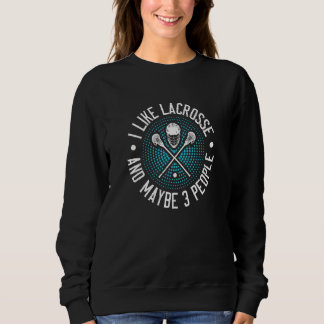 I Like Lacrosse And Maybe 3 People Sweatshirt