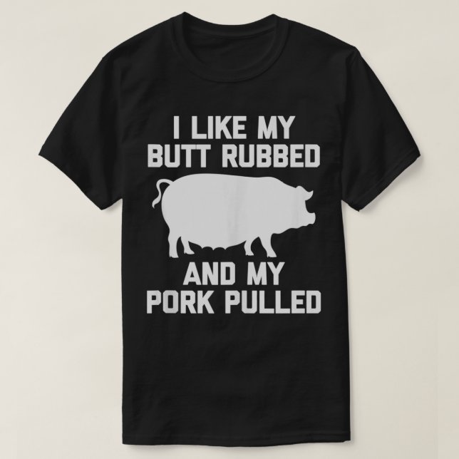 I LIke Mein Hintern Rubbed & My Pork Pulled Funny  T-Shirt (Design vorne)