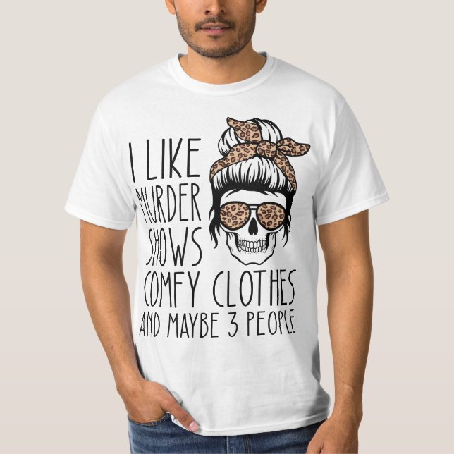 I Like Murder Shows Comfy Clothes 567n8d Maybe 3 P T-Shirt (Vorderseite)