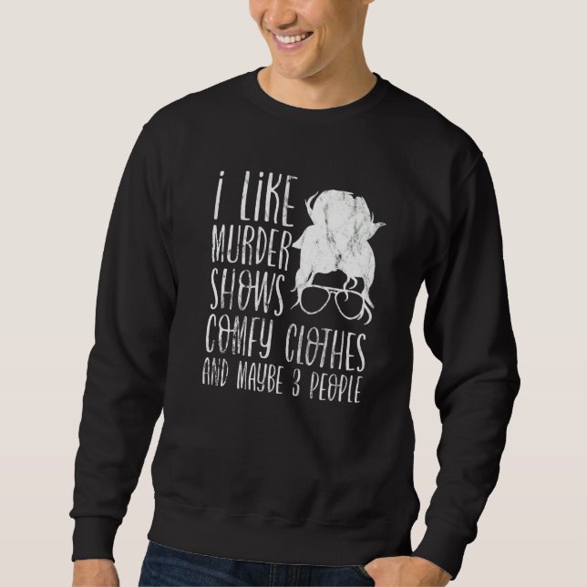 I Like Murder Shows Comfy Clothes And Maybe 3 Peop Sweatshirt (Vorderseite)
