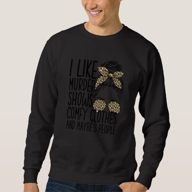I Like Murder Shows Comfy Clothes And Maybe 3 Peop Sweatshirt (Vorderseite)