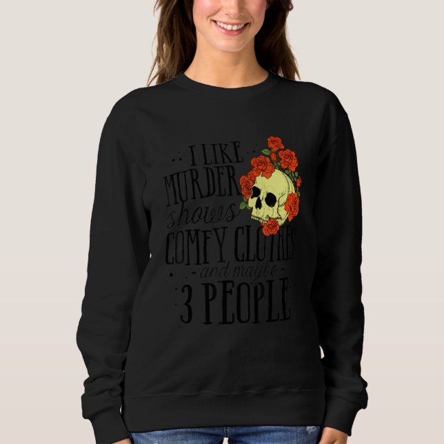 I Like Murder Shows Comfy Clothes And Maybe 3 Peop Sweatshirt (Vorderseite)