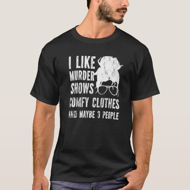 I Like Murder Shows Comfy Clothes And Maybe 3 Peop T-Shirt (Vorderseite)