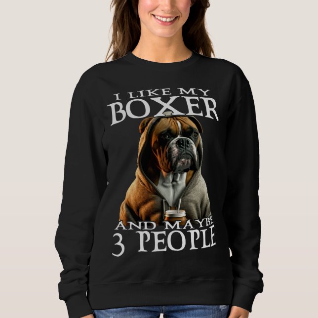 I Like My Boxer And Maybe 3 People Dog  Boxer Sweatshirt (Vorderseite)