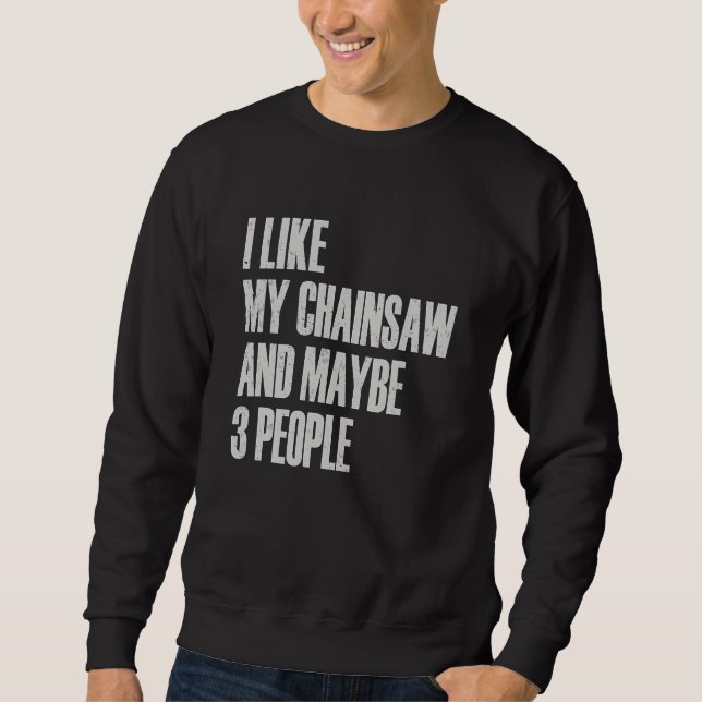 I Like My Chainsaw And Maybe 3 People Lumberjack A Sweatshirt (Vorderseite)
