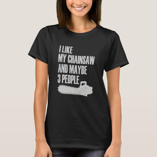 I Like My Chainsaw And Maybe 3 People Lumberjack A T-Shirt (Vorderseite)
