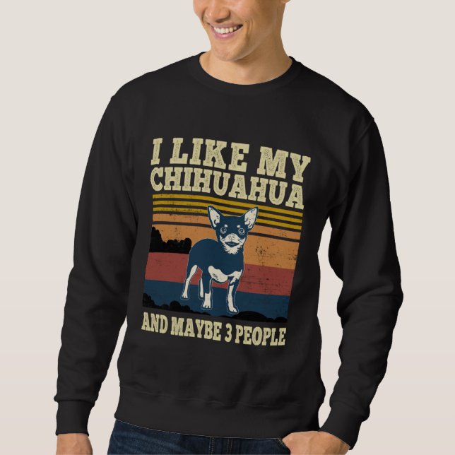 I Like My Chihuahua and Maybe 3 People  Dog Sweatshirt (Vorderseite)