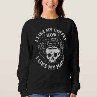I Like My Coffee How I Like My Magic Witchcraft Go Sweatshirt