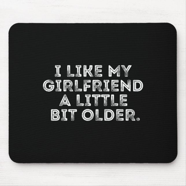 I Like My Girlfriend A Little Bit Older Funny Sayi Mousepad (Vorne)