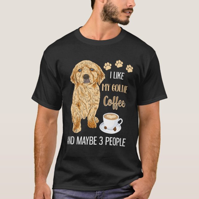 I Like My Goldie Coffee & Maybe 3 People T-Shirt (Vorderseite)