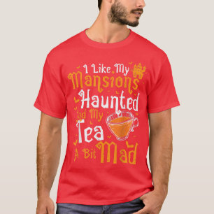 I like my MansionsHaunted and my Tea a bit Mad Hal T-Shirt