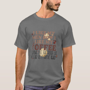I Like My Men How I Like My Coffee Sliding Off The T-Shirt