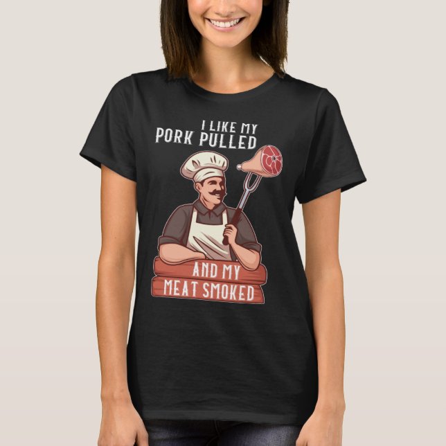 I Like My Pork Pulled and My Meat Smoked Grill T-Shirt (Vorderseite)