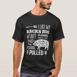 I Like My Racks Big My Butt Rubbed Pork Pulled Fu T-Shirt