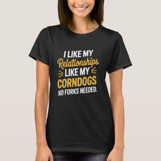 I Like My Relationships Like My Corndogs No Forks T-Shirt