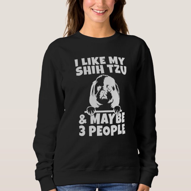 I like my Shih Tzu and maybe 3 People Shih Tzu   Sweatshirt (Vorderseite)