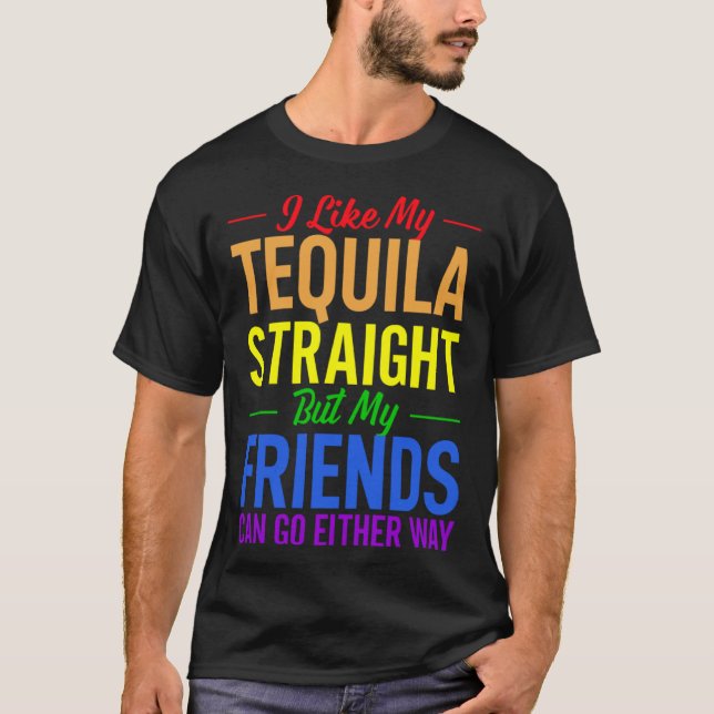 I Like My Tequila Straight But My Friends Can Go E T-Shirt (Vorderseite)