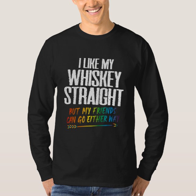 I Like My Whiskey Straight But My Friends Can Go E T-Shirt (Vorderseite)