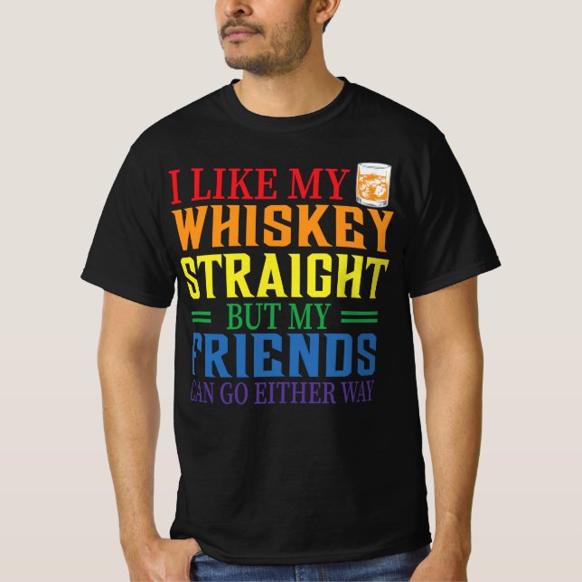 I Like My Whiskey Straight But My Friends Can Go E T-Shirt (Vorderseite)