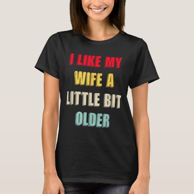 I Like My Wife A Little Bit Older Funny Saying Wom T-Shirt (Vorderseite)
