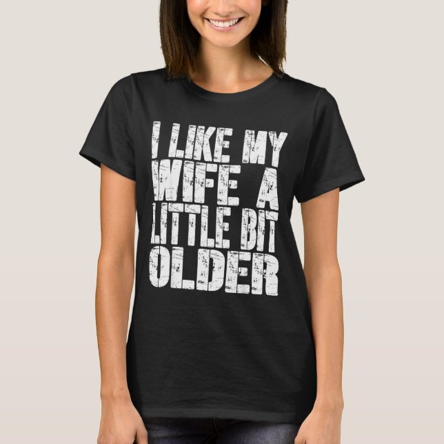 I Like My Wife A Little Bit Older Funny Saying Wom T-Shirt (Vorderseite)