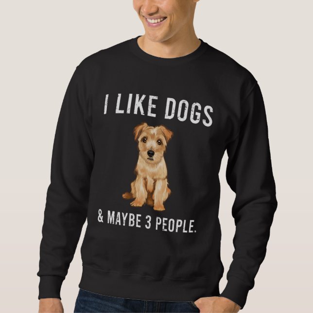 I Like Norfolk Terrier Dogs And Maybe 3 People Sweatshirt (Vorderseite)
