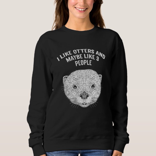 I Like Otters and Maybe 3 People Introvert Otter   Sweatshirt (Vorderseite)