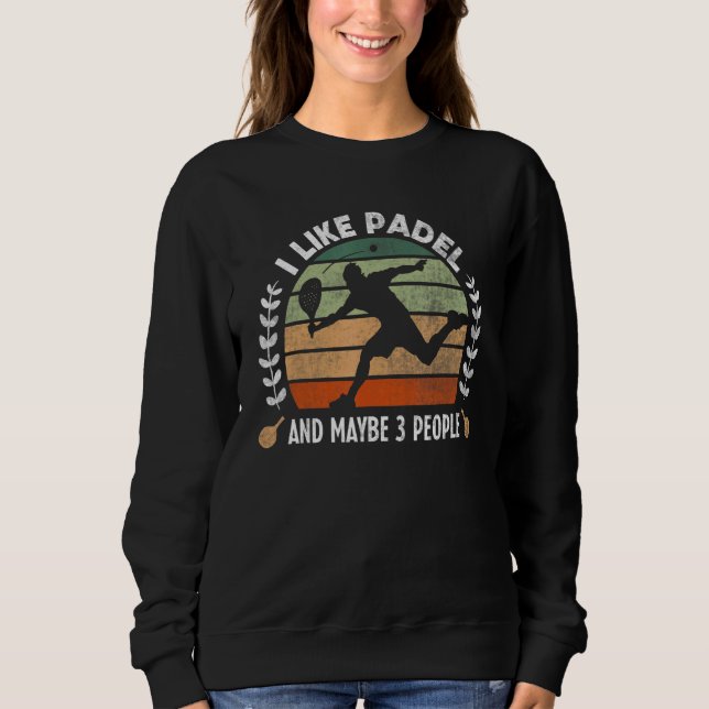 I Like Padel & Maybe 3 People Funny Padel Tennis P Sweatshirt (Vorderseite)