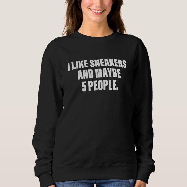 I Like Sneakers And Maybe 5 People Quote Sweatshirt (Vorderseite)