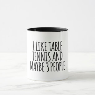 I Like Table Tennis And Maybe 3 People Tasse