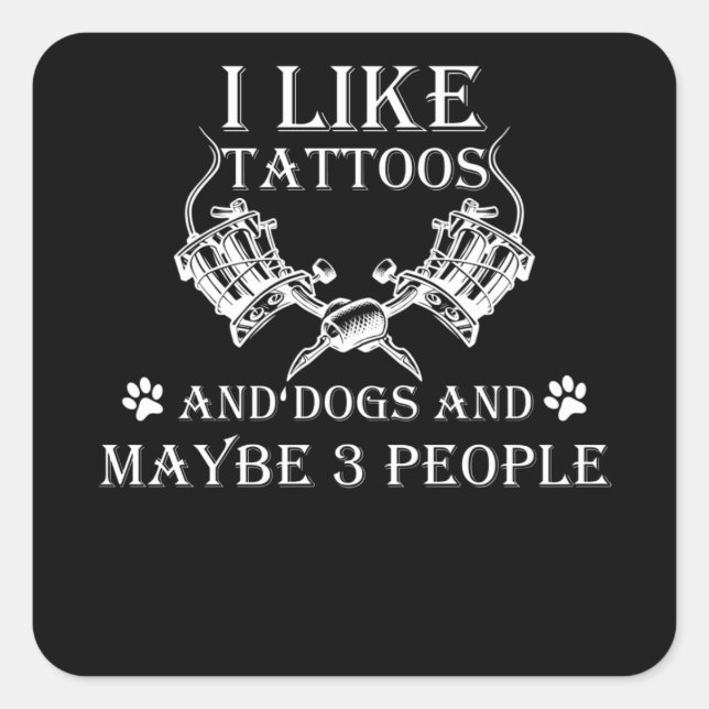 I Like Tattoos And Dogs And Maybe 3 People Quadratischer Aufkleber (Vorderseite)