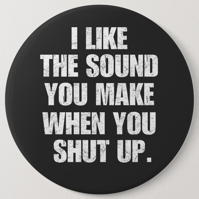 I Like the Sound You Make When You Shut Up Button (Vorderseite)