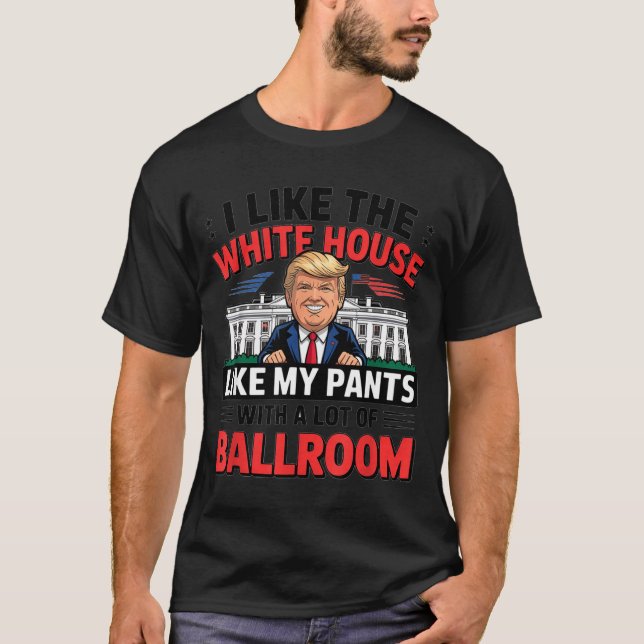 I Like The White House Like My Pants With A Lot Of T-Shirt (Vorderseite)