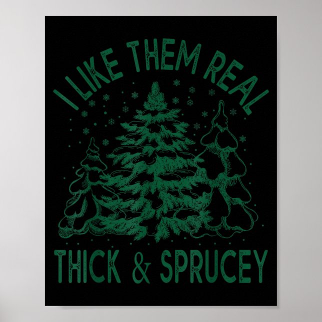 I Like Them Real Thick And Sprucey Christmas Tree  Poster (Vorne)