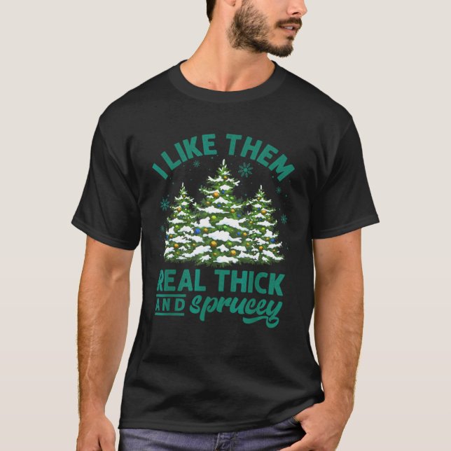 I Like Them Real Thick and Sprucey  Christmas Tree T-Shirt (Vorderseite)