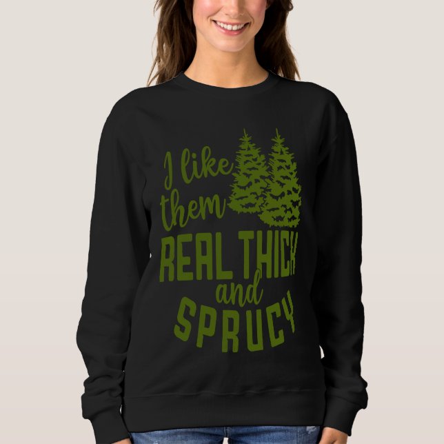 I Like Them Real Thick And Sprucy Christmas Costum Sweatshirt (Vorderseite)