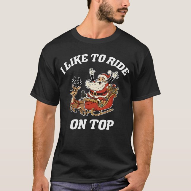 I Like to Ride Onop Santa Inappropriate Christmas  T-Shirt (Vorderseite)